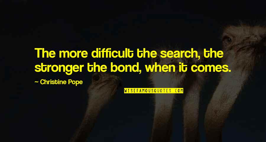 Goldmeier Md Quotes By Christine Pope: The more difficult the search, the stronger the Goldmeier Md Quotes By Christine Pope: The more difficult the search, the stronger the