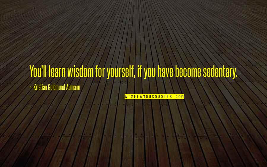 Goldmund Quotes By Kristian Goldmund Aumann: You'll learn wisdom for yourself, if you have