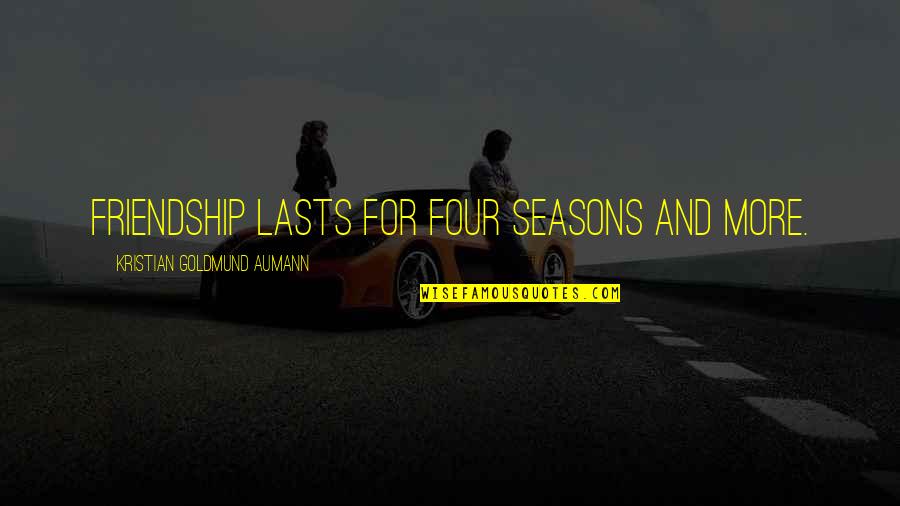 Goldmund Quotes By Kristian Goldmund Aumann: Friendship lasts for four seasons and more.