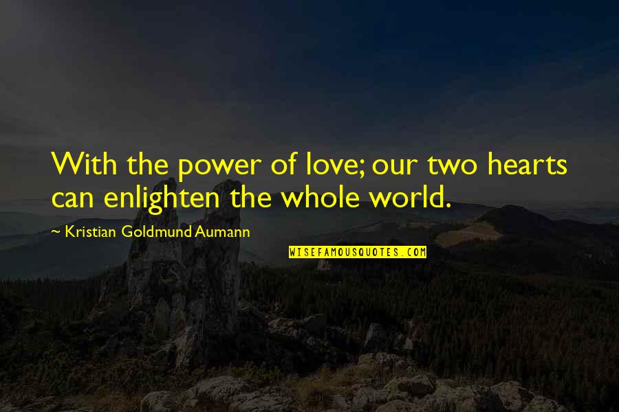 Goldmund Quotes By Kristian Goldmund Aumann: With the power of love; our two hearts