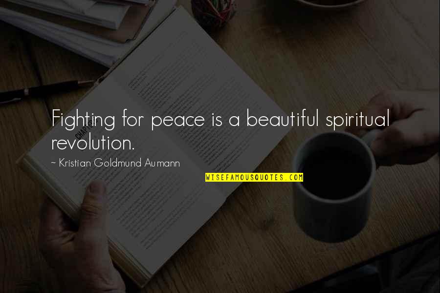 Goldmund Quotes By Kristian Goldmund Aumann: Fighting for peace is a beautiful spiritual revolution.