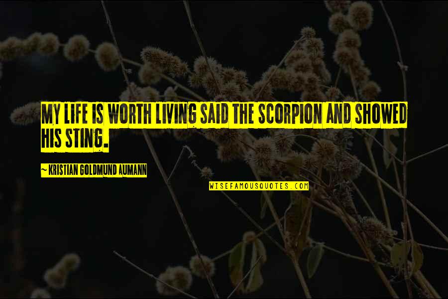 Goldmund Quotes By Kristian Goldmund Aumann: My life is worth living said the Scorpion