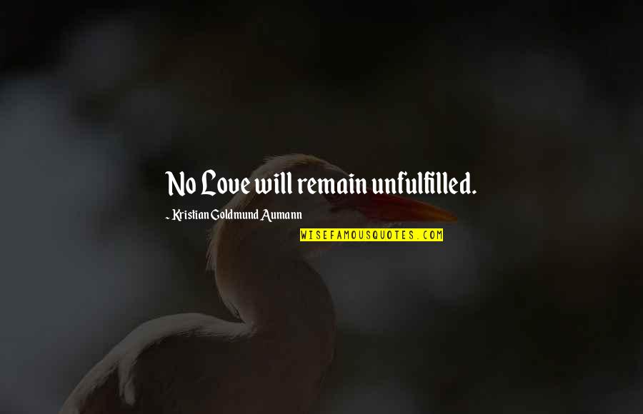 Goldmund Quotes By Kristian Goldmund Aumann: No Love will remain unfulfilled.