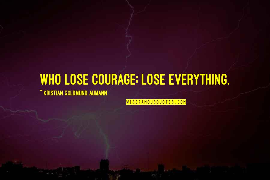 Goldmund Quotes By Kristian Goldmund Aumann: Who lose courage; lose everything.
