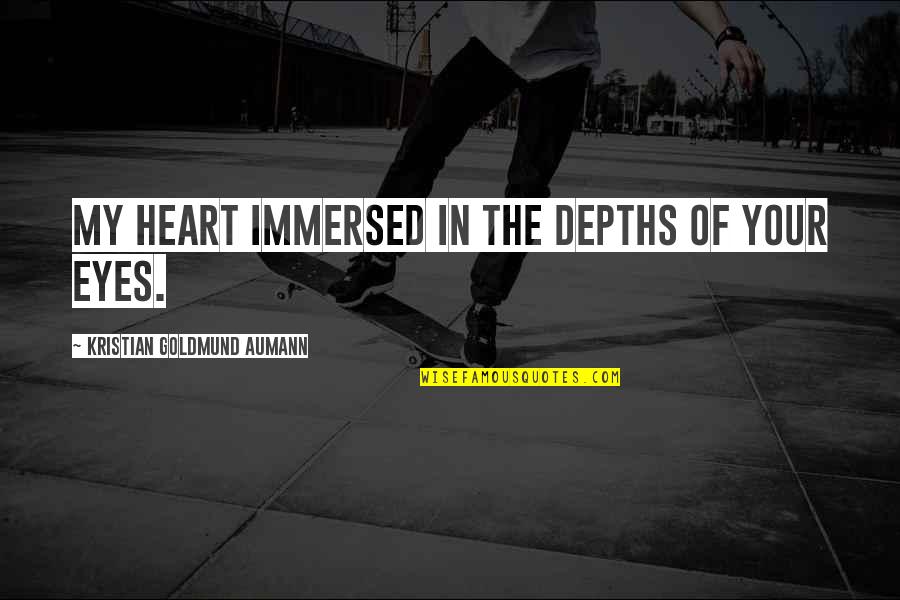 Goldmund Quotes By Kristian Goldmund Aumann: My heart immersed in the depths of your