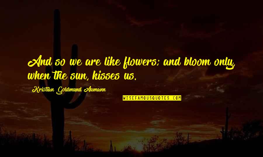 Goldmund Quotes By Kristian Goldmund Aumann: And so we are like flowers; and bloom