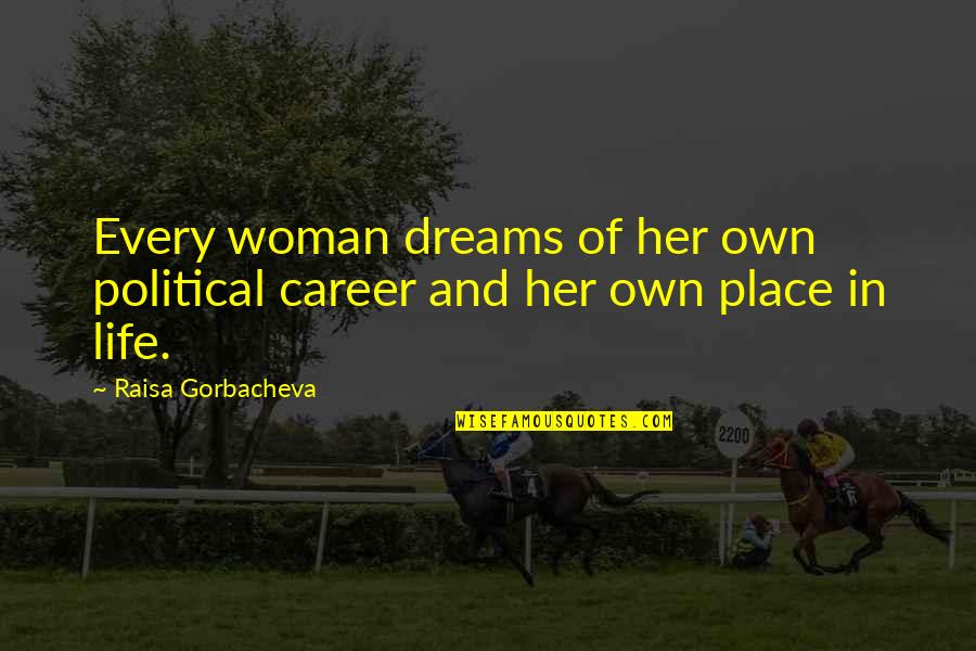 Goldmund Reference Quotes By Raisa Gorbacheva: Every woman dreams of her own political career Goldmund Reference Quotes By Raisa Gorbacheva: Every woman dreams of her own political career