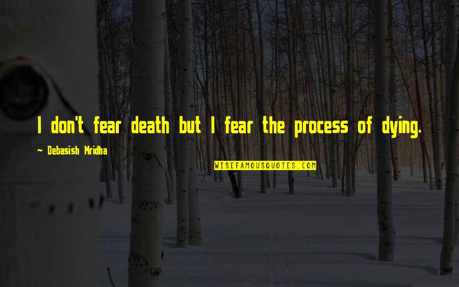 Goldner And Associates Quotes By Debasish Mridha: I don't fear death but I fear the Goldner And Associates Quotes By Debasish Mridha: I don't fear death but I fear the