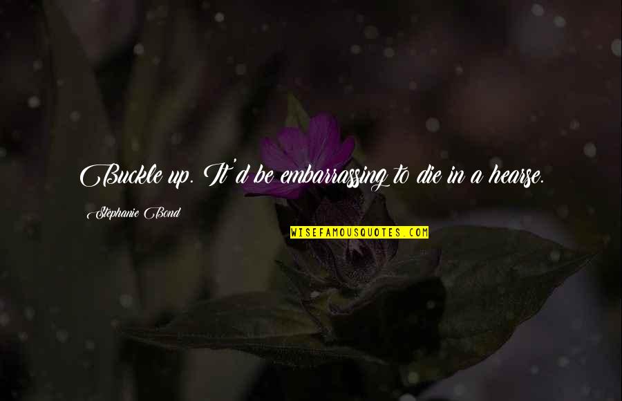 Goldner And Associates Quotes By Stephanie Bond: Buckle up. It'd be embarrassing to die in Goldner And Associates Quotes By Stephanie Bond: Buckle up. It'd be embarrassing to die in