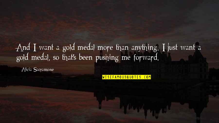 Gold's Quotes By Alicia Sacramone: And I want a gold medal more than Gold's Quotes By Alicia Sacramone: And I want a gold medal more than