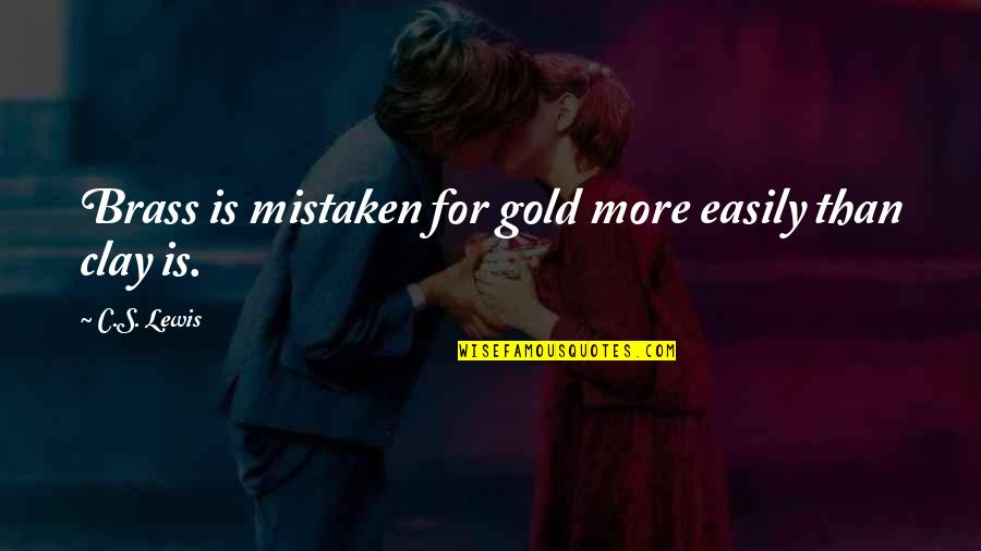 Gold's Quotes By C.S. Lewis: Brass is mistaken for gold more easily than Gold's Quotes By C.S. Lewis: Brass is mistaken for gold more easily than