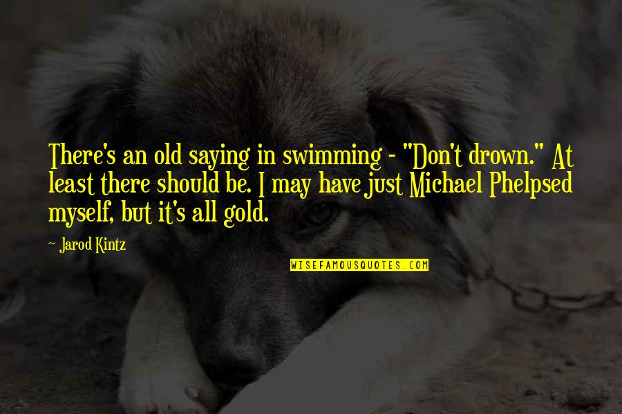 Gold's Quotes By Jarod Kintz: There's an old saying in swimming - "Don't Gold's Quotes By Jarod Kintz: There's an old saying in swimming - "Don't
