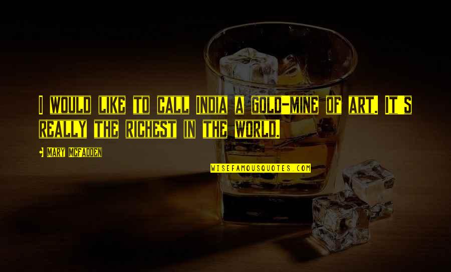 Gold's Quotes By Mary McFadden: I would like to call India a gold-mine Gold's Quotes By Mary McFadden: I would like to call India a gold-mine