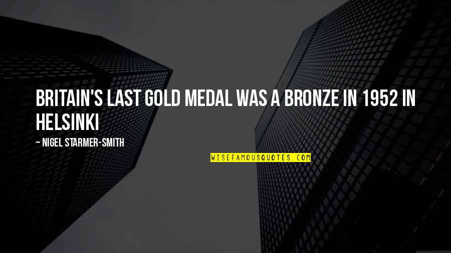 Gold's Quotes By Nigel Starmer-Smith: Britain's last gold medal was a bronze in Gold's Quotes By Nigel Starmer-Smith: Britain's last gold medal was a bronze in