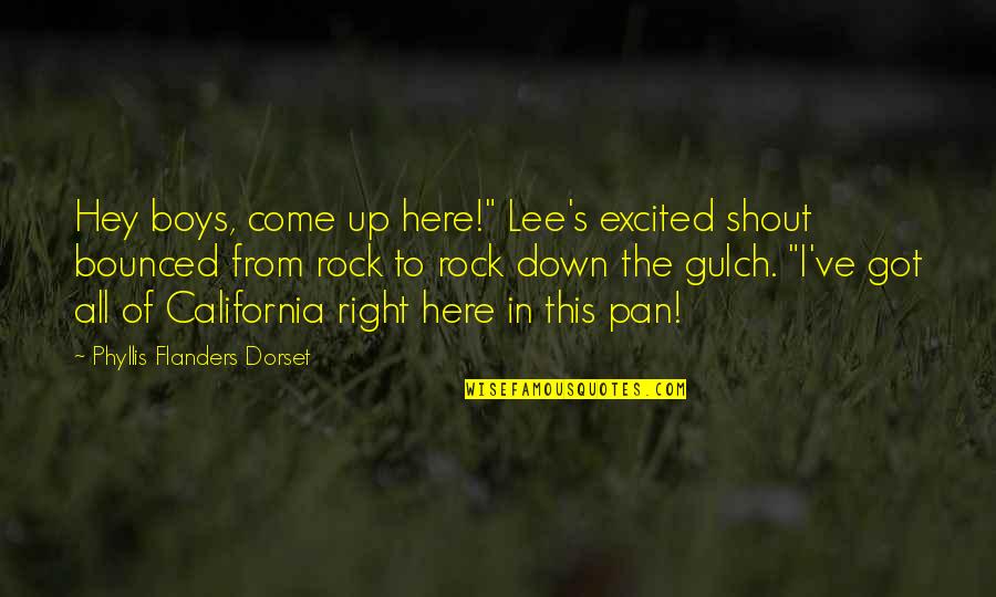 Gold's Quotes By Phyllis Flanders Dorset: Hey boys, come up here!" Lee's excited shout Gold's Quotes By Phyllis Flanders Dorset: Hey boys, come up here!" Lee's excited shout