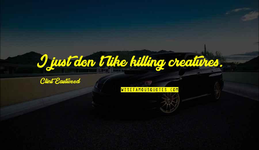 Goldsand Restaurant Quotes By Clint Eastwood: I just don't like killing creatures.