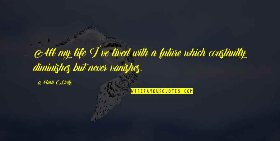 Goldscheider Pottery Quotes By Mark Doty: All my life I've lived with a future