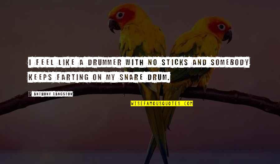 Goldschlager Gold Quotes By Anthony Langston: I feel like a drummer with no sticks Goldschlager Gold Quotes By Anthony Langston: I feel like a drummer with no sticks