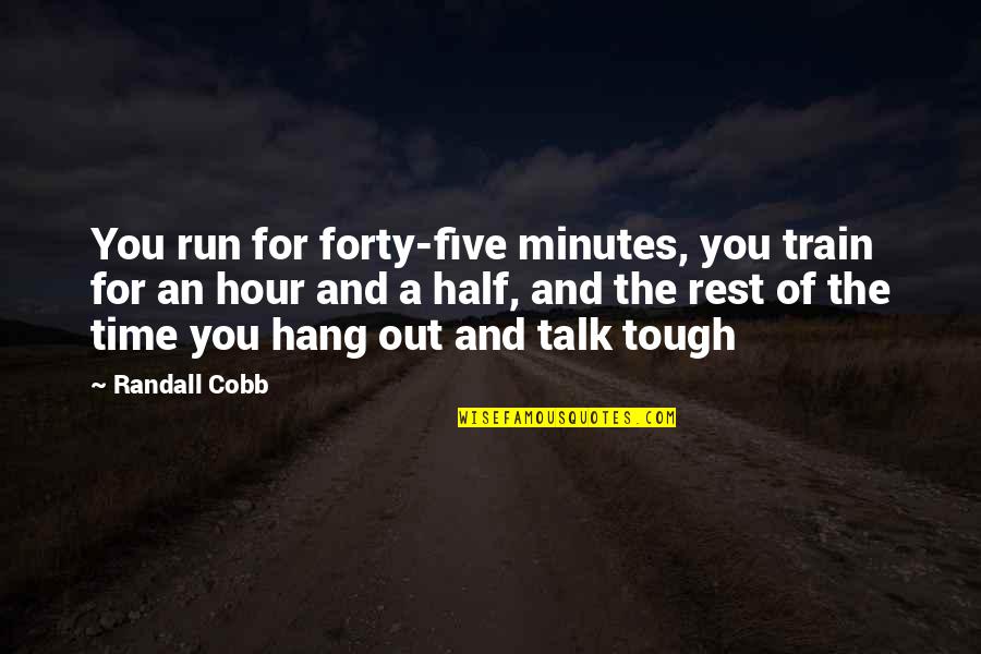 Goldschlager Gold Quotes By Randall Cobb: You run for forty-five minutes, you train for Goldschlager Gold Quotes By Randall Cobb: You run for forty-five minutes, you train for
