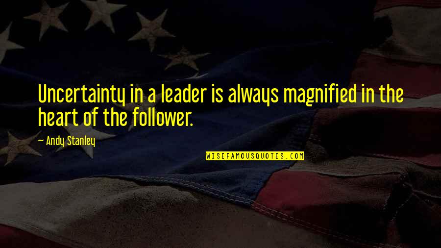 Goldschmied Chiari Quotes By Andy Stanley: Uncertainty in a leader is always magnified in