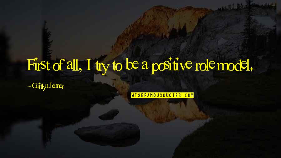 Goldschmied Chiari Quotes By Caitlyn Jenner: First of all, I try to be a Goldschmied Chiari Quotes By Caitlyn Jenner: First of all, I try to be a