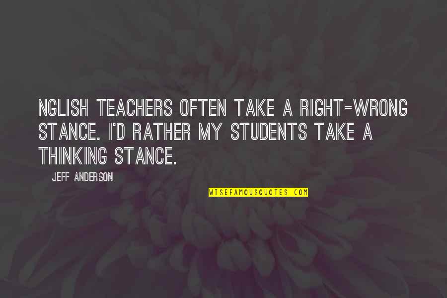 Goldschmied Chiari Quotes By Jeff Anderson: Nglish teachers often take a right-wrong stance. I'd Goldschmied Chiari Quotes By Jeff Anderson: Nglish teachers often take a right-wrong stance. I'd