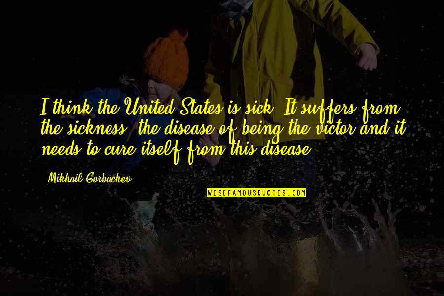 Goldschmiedebedarf Quotes By Mikhail Gorbachev: I think the United States is sick. It