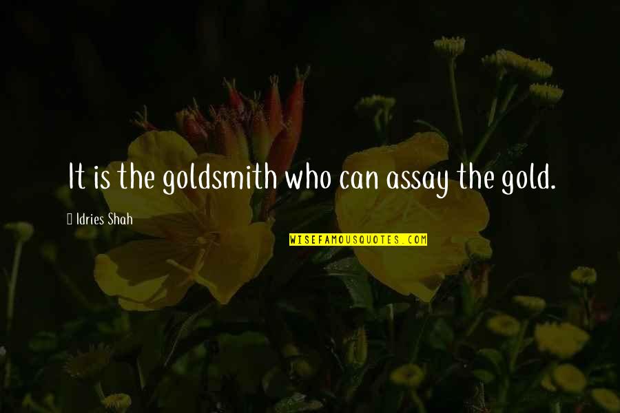 Goldsmith Quotes By Idries Shah: It is the goldsmith who can assay the