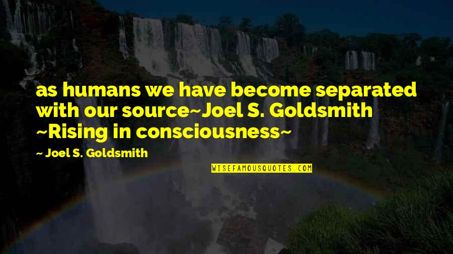 Goldsmith Quotes By Joel S. Goldsmith: as humans we have become separated with our