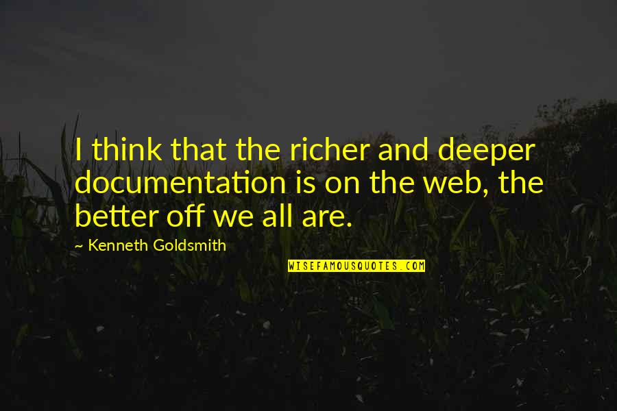 Goldsmith Quotes By Kenneth Goldsmith: I think that the richer and deeper documentation