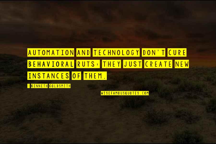 Goldsmith Quotes By Kenneth Goldsmith: Automation and technology don't cure behavioral ruts: they