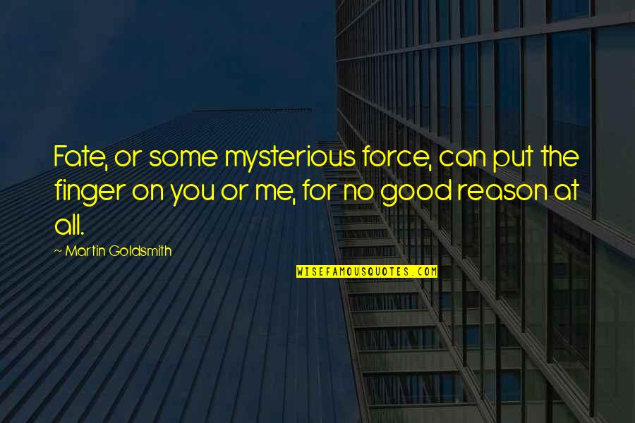 Goldsmith Quotes By Martin Goldsmith: Fate, or some mysterious force, can put the