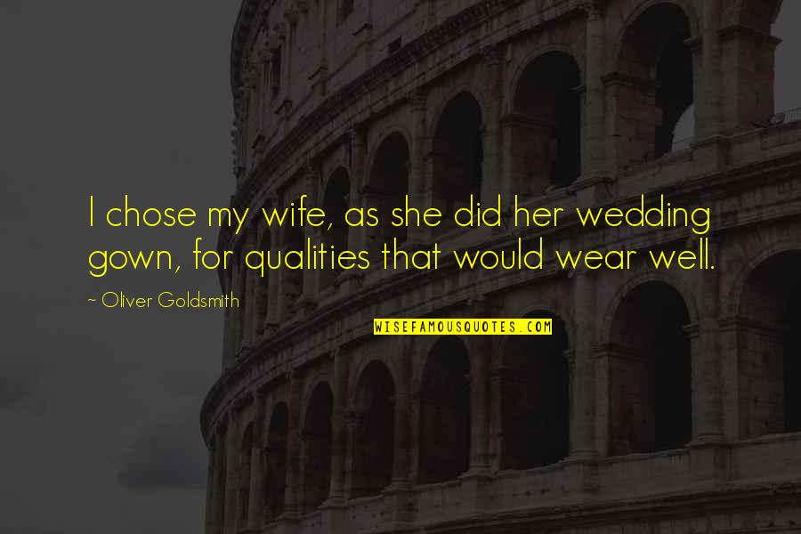 Goldsmith Quotes By Oliver Goldsmith: I chose my wife, as she did her