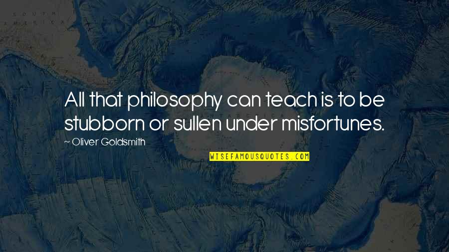 Goldsmith Quotes By Oliver Goldsmith: All that philosophy can teach is to be