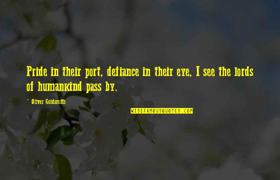 Goldsmith Quotes By Oliver Goldsmith: Pride in their port, defiance in their eye,
