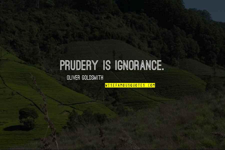 Goldsmith Quotes By Oliver Goldsmith: Prudery is ignorance.