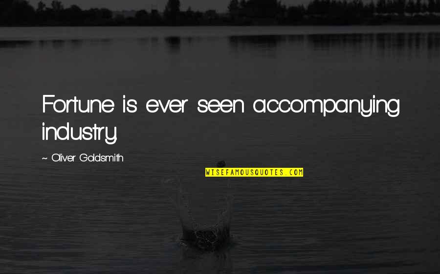 Goldsmith Quotes By Oliver Goldsmith: Fortune is ever seen accompanying industry. Goldsmith Quotes By Oliver Goldsmith: Fortune is ever seen accompanying industry.