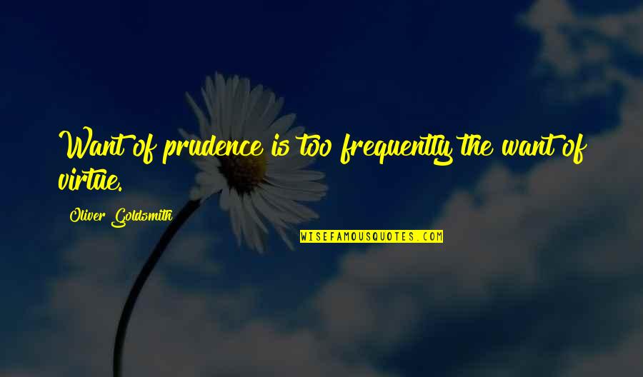 Goldsmith Quotes By Oliver Goldsmith: Want of prudence is too frequently the want