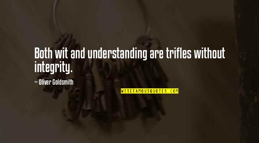 Goldsmith Quotes By Oliver Goldsmith: Both wit and understanding are trifles without integrity.