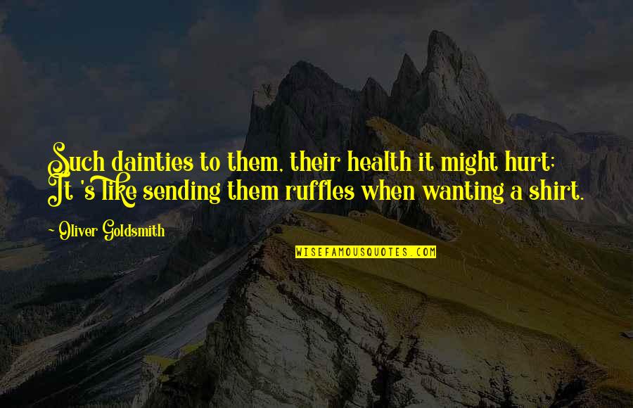 Goldsmith Quotes By Oliver Goldsmith: Such dainties to them, their health it might
