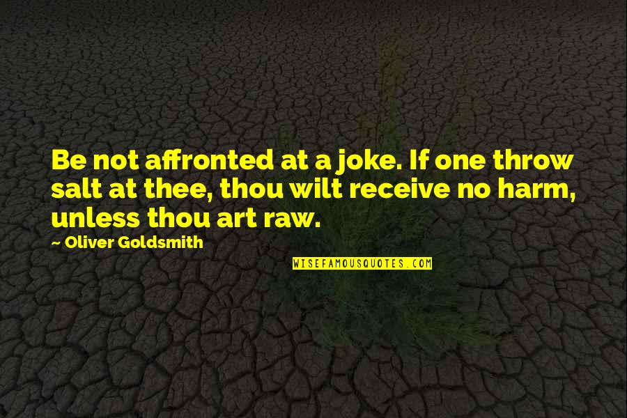 Goldsmith Quotes By Oliver Goldsmith: Be not affronted at a joke. If one
