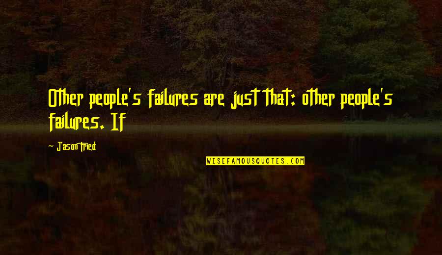 Goldstein 1984 Quotes By Jason Fried: Other people's failures are just that: other people's