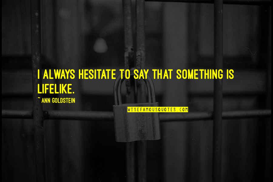 Goldstein Quotes By Ann Goldstein: I always hesitate to say that something is