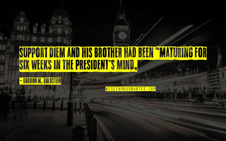 Goldstein Quotes By Gordon M. Goldstein: support Diem and his brother had been "maturing