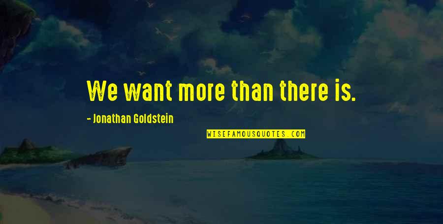 Goldstein Quotes By Jonathan Goldstein: We want more than there is.