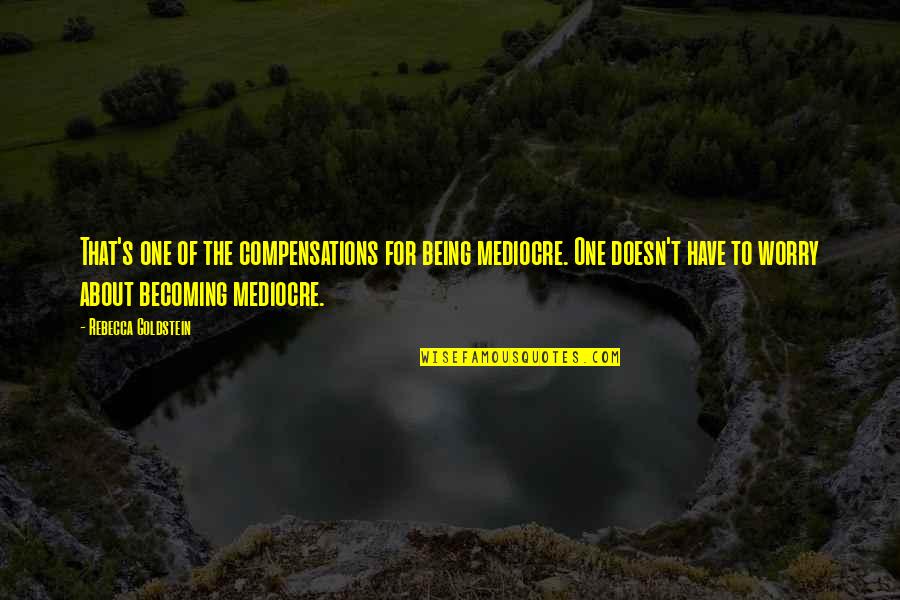 Goldstein Quotes By Rebecca Goldstein: That's one of the compensations for being mediocre.