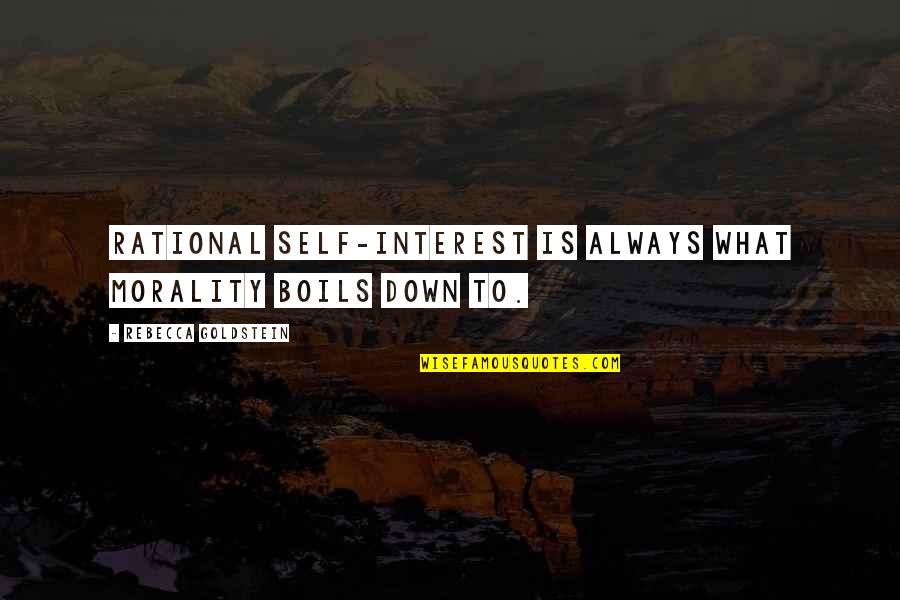 Goldstein Quotes By Rebecca Goldstein: Rational self-interest is always what morality boils down