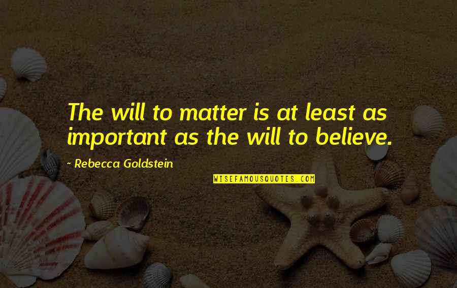 Goldstein Quotes By Rebecca Goldstein: The will to matter is at least as