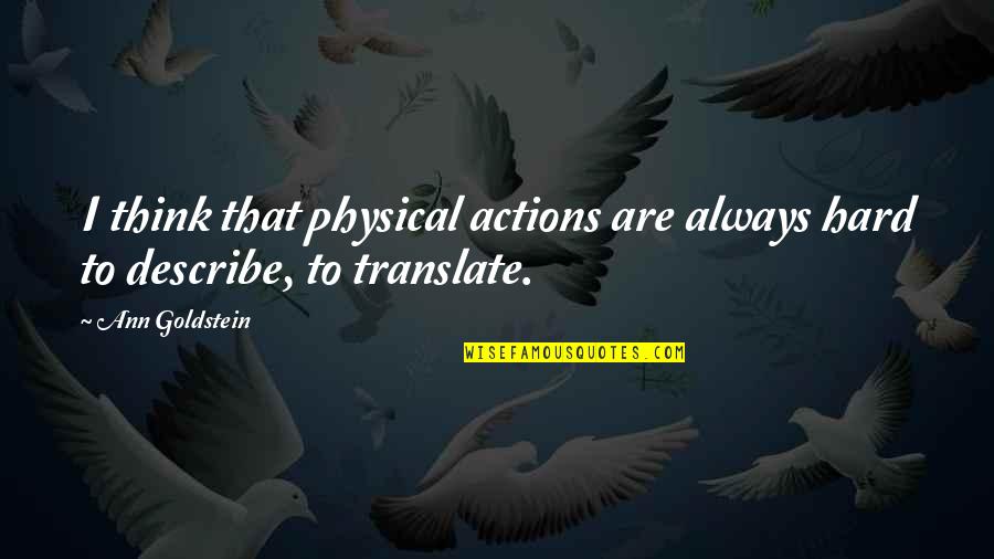 Goldstein's Quotes By Ann Goldstein: I think that physical actions are always hard