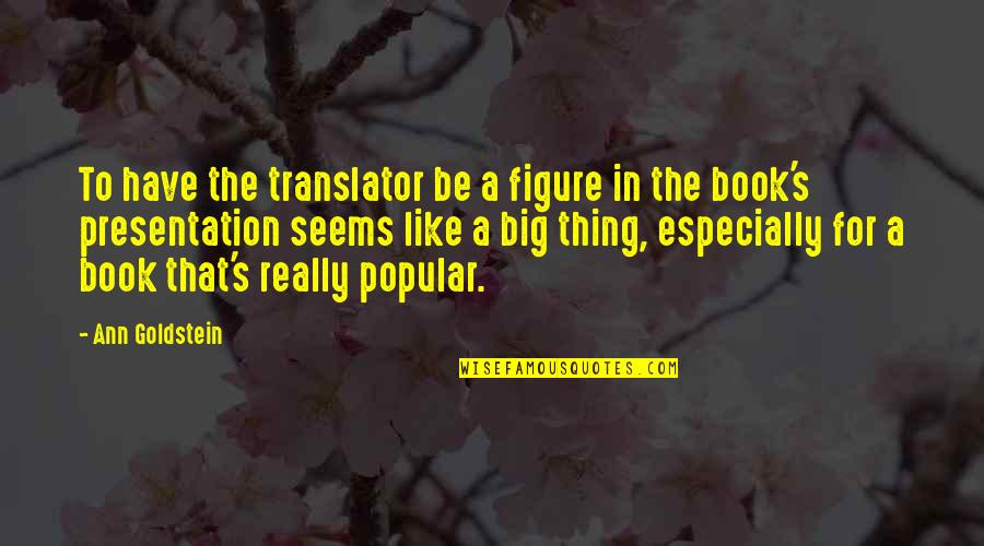 Goldstein's Quotes By Ann Goldstein: To have the translator be a figure in